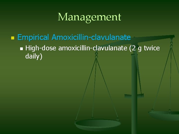 Management n Empirical Amoxicillin-clavulanate n High-dose amoxicillin-clavulanate (2 g twice daily) 