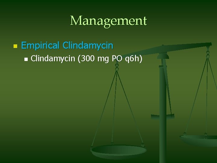 Management n Empirical Clindamycin n Clindamycin (300 mg PO q 6 h) 