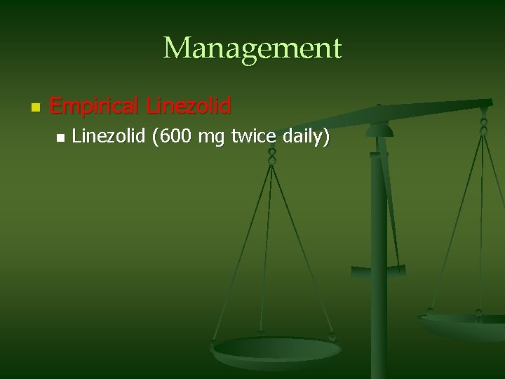 Management n Empirical Linezolid n Linezolid (600 mg twice daily) 