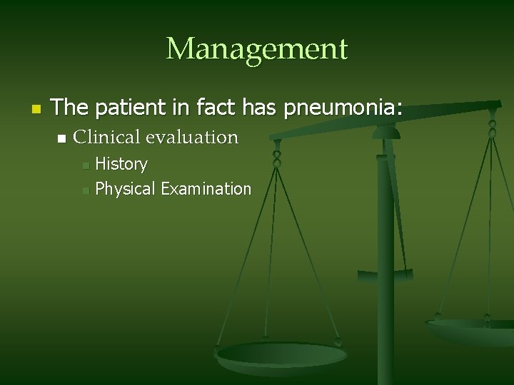 Management n The patient in fact has pneumonia: n Clinical evaluation History n Physical