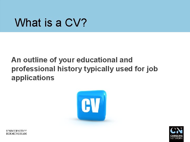 What is a CV? An outline of your educational and professional history typically used