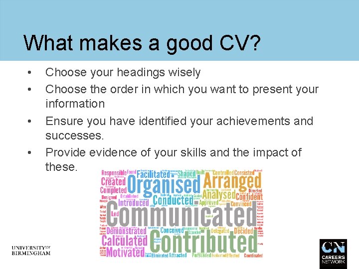 What makes a good CV? • • Choose your headings wisely Choose the order