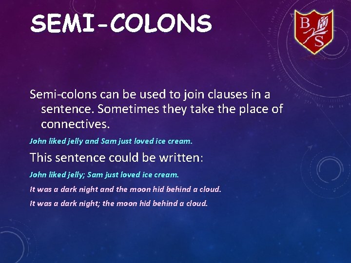 SEMI-COLONS Semi-colons can be used to join clauses in a sentence. Sometimes they take