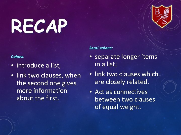 RECAP Semi-colons: Colons: • introduce a list; • link two clauses, when the second