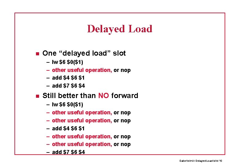 Delayed Load One “delayed load” slot – – lw $6 $0($1) other useful operation,