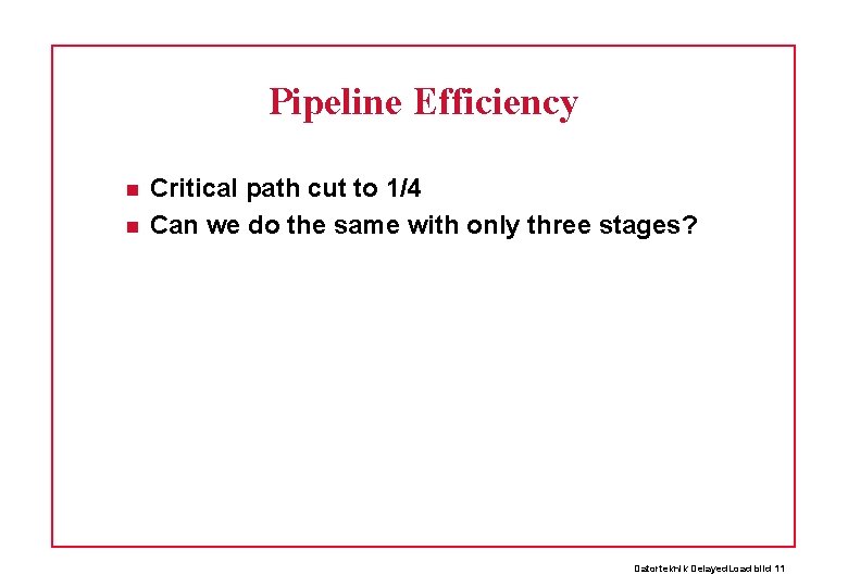 Pipeline Efficiency Critical path cut to 1/4 Can we do the same with only