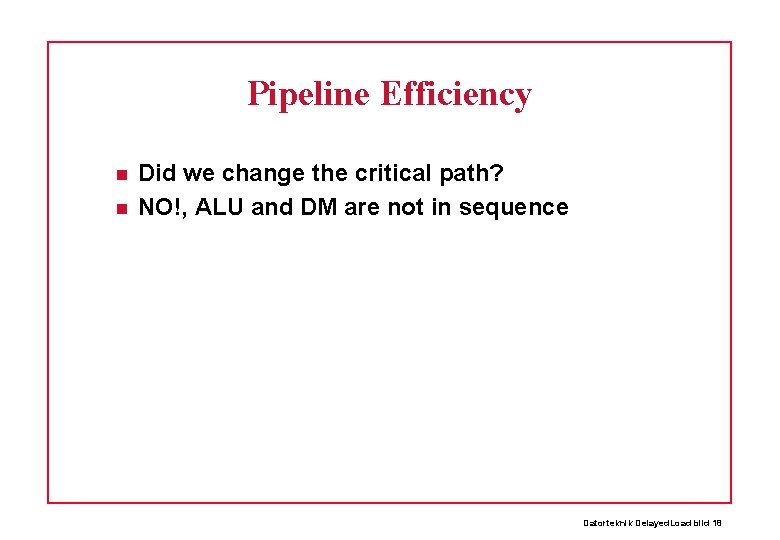 Pipeline Efficiency Did we change the critical path? NO!, ALU and DM are not