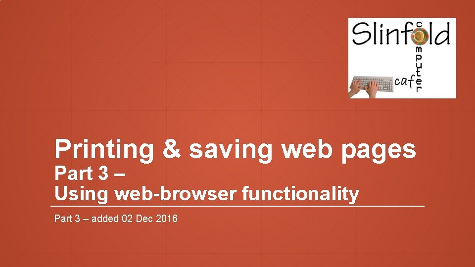 Printing & saving web pages Part 3 – Using web-browser functionality Part 3 –