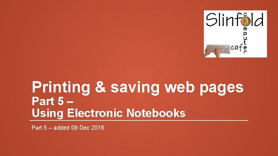 Printing & saving web pages Part 5 – Using Electronic Notebooks Part 5 –