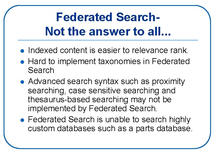 Federated Search. Not the answer to all. . . l l Indexed content is