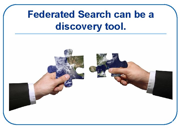 Federated Search can be a discovery tool. 