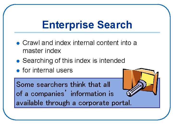 Enterprise Search l l l Crawl and index internal content into a master index