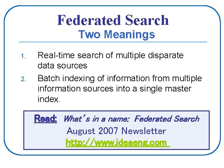 Federated Search Two Meanings 1. 2. Real-time search of multiple disparate data sources Batch