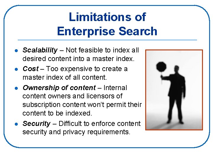 Limitations of Enterprise Search l l Scalability – Not feasible to index all desired