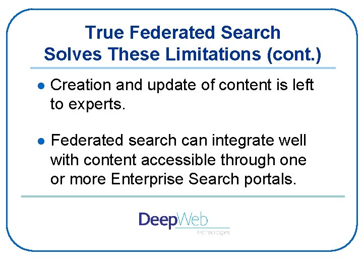 True Federated Search Solves These Limitations (cont. ) l Creation and update of content