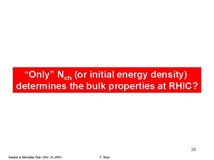 “Only” Nch (or initial energy density) determines the bulk properties at RHIC? 26 Seminar