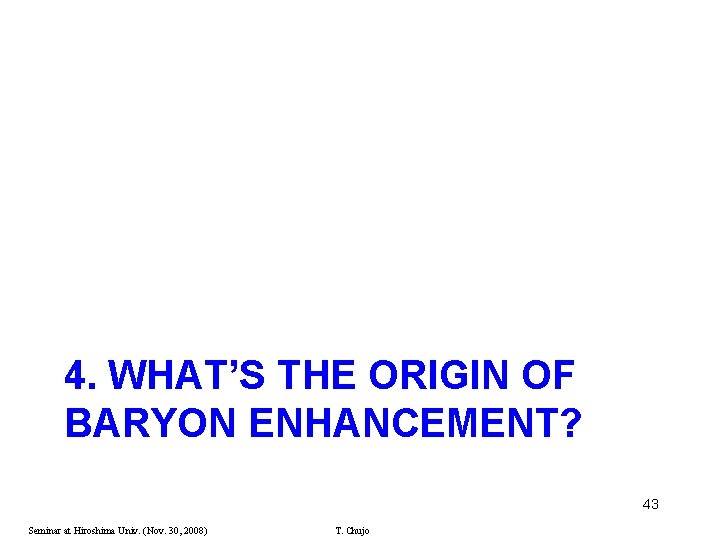 4. WHAT’S THE ORIGIN OF BARYON ENHANCEMENT? 43 Seminar at Hiroshima Univ. (Nov. 30,