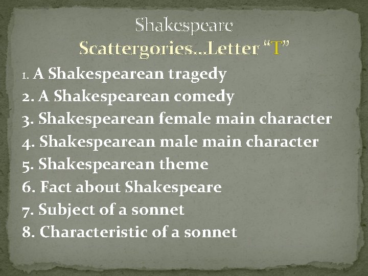Shakespeare Scattergories…Letter “T” 1. A Shakespearean tragedy 2. A Shakespearean comedy 3. Shakespearean female