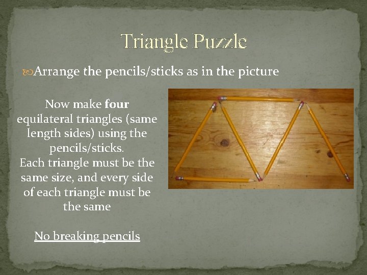 Triangle Puzzle Arrange the pencils/sticks as in the picture Now make four equilateral triangles