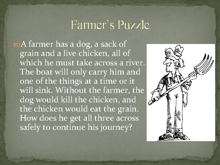 Farmer’s Puzzle A farmer has a dog, a sack of grain and a live