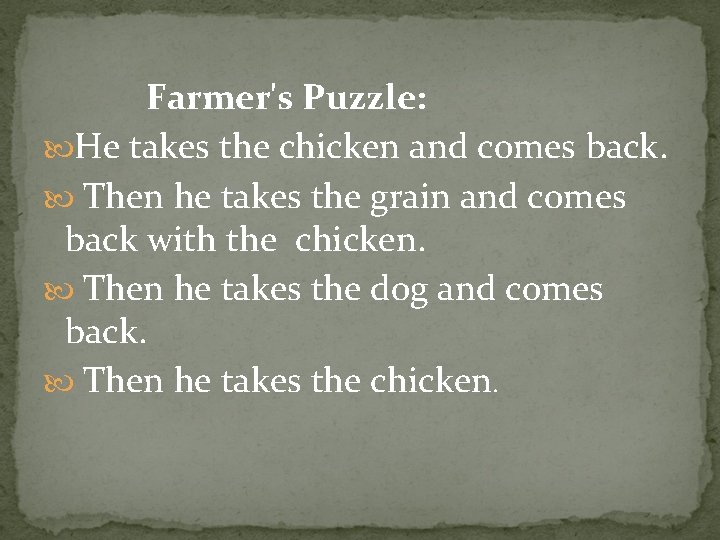 Farmer's Puzzle: He takes the chicken and comes back. Then he takes the grain