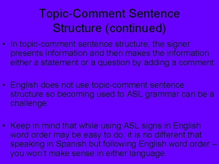 Topic-Comment Sentence Structure (continued) • In topic-comment sentence structure, the signer presents information and