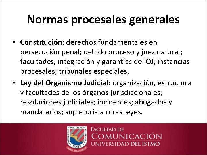 Normas procesales generales • Constitución: derechos fundamentales en persecución penal; debido proceso y juez