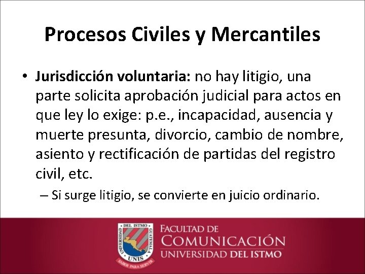 Procesos Civiles y Mercantiles • Jurisdicción voluntaria: no hay litigio, una parte solicita aprobación