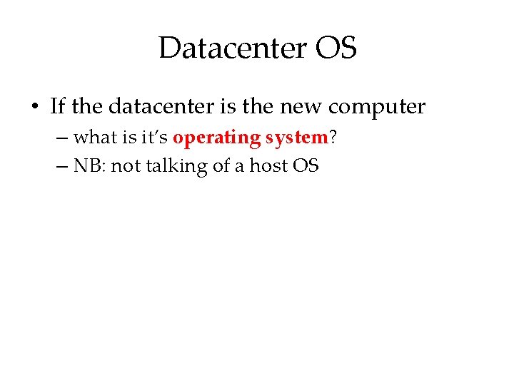 Datacenter OS • If the datacenter is the new computer – what is it’s