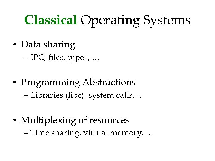Classical Operating Systems • Data sharing – IPC, files, pipes, … • Programming Abstractions