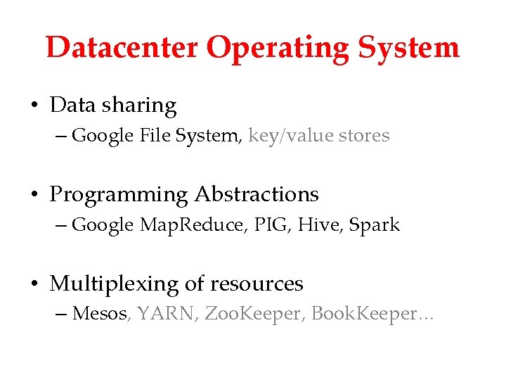 Datacenter Operating System • Data sharing – Google File System, key/value stores • Programming