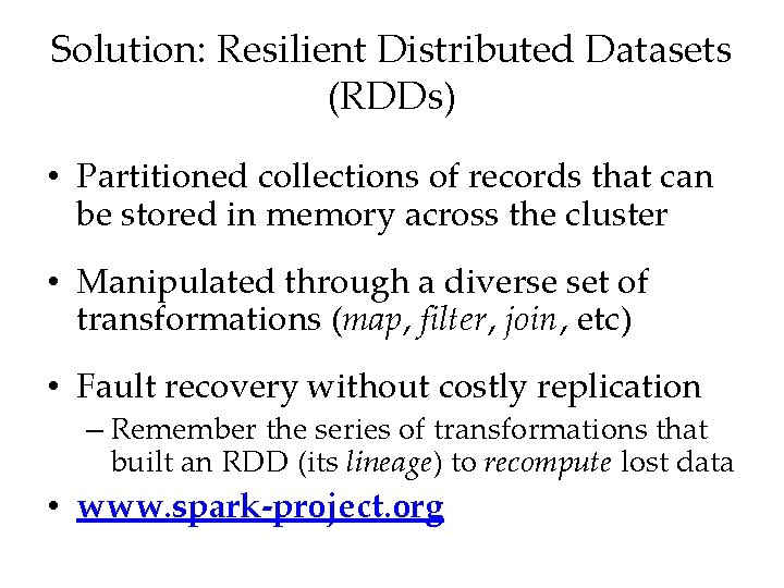 Solution: Resilient Distributed Datasets (RDDs) • Partitioned collections of records that can be stored