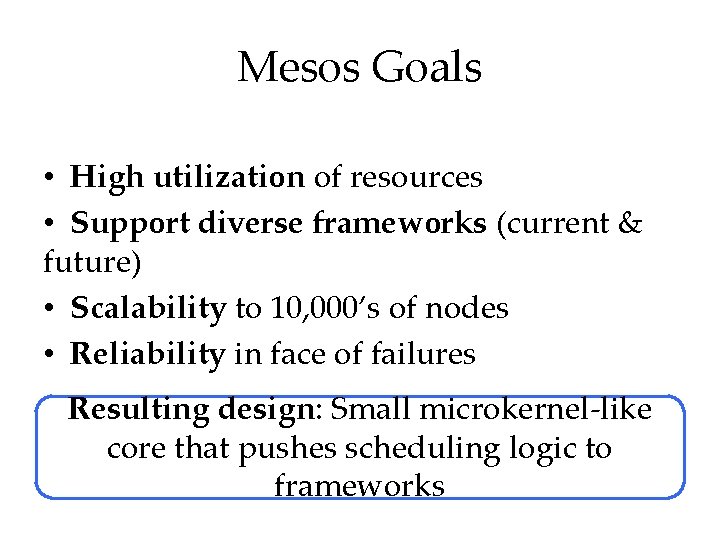 Mesos Goals • High utilization of resources • Support diverse frameworks (current & future)