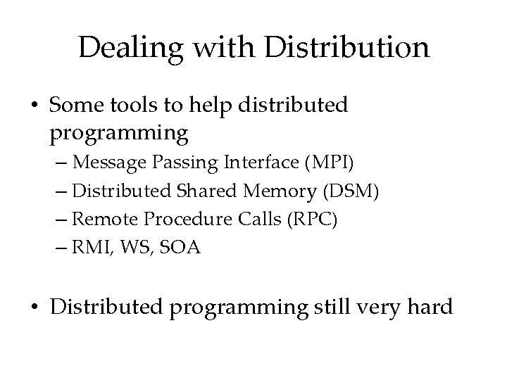 Dealing with Distribution • Some tools to help distributed programming – Message Passing Interface
