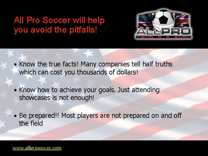 All Pro Soccer will help you avoid the pitfalls! • Know the true facts!