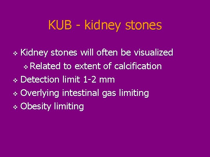 KUB - kidney stones Kidney stones will often be visualized v Related to extent