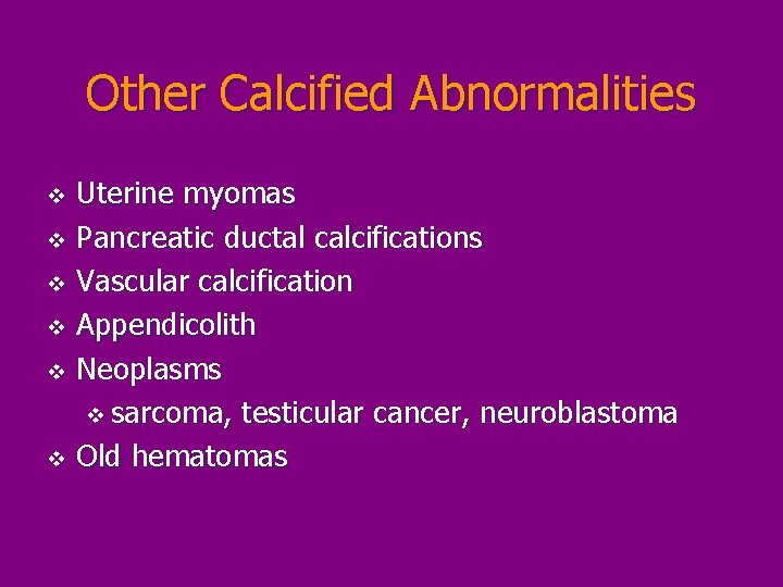 Other Calcified Abnormalities v v v Uterine myomas Pancreatic ductal calcifications Vascular calcification Appendicolith