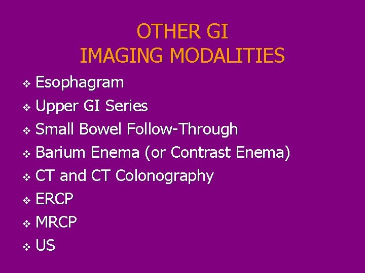 OTHER GI IMAGING MODALITIES Esophagram v Upper GI Series v Small Bowel Follow-Through v