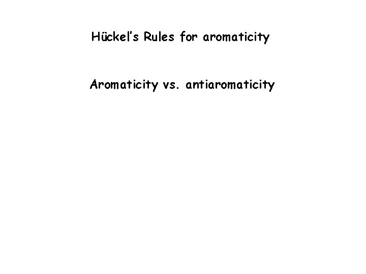 Hückel’s Rules for aromaticity Aromaticity vs. antiaromaticity 