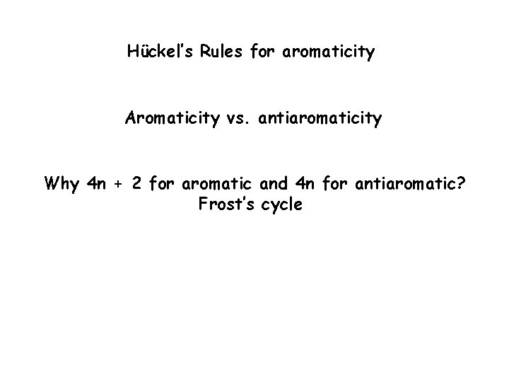 Hückel’s Rules for aromaticity Aromaticity vs. antiaromaticity Why 4 n + 2 for aromatic
