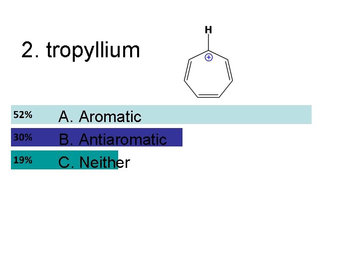 2. tropyllium A. Aromatic B. Antiaromatic C. Neither 