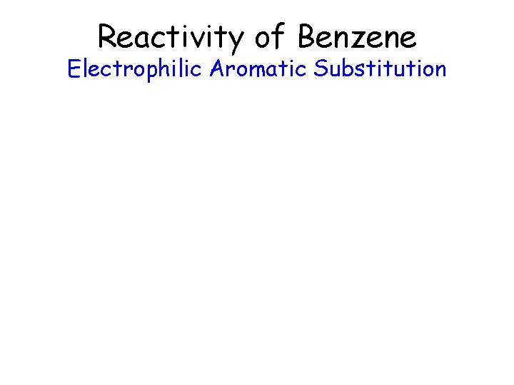 Reactivity of Benzene Electrophilic Aromatic Substitution 