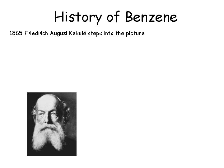 History of Benzene 1865 Friedrich August Kekulé steps into the picture 