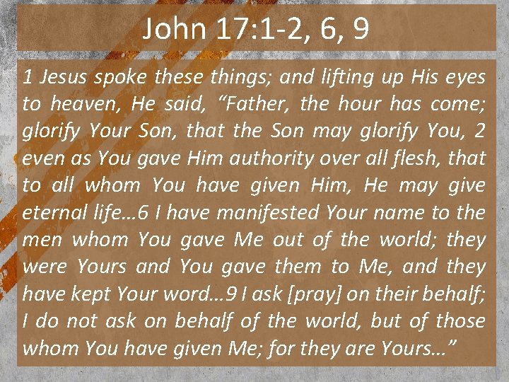 John 17: 1 -2, 6, 9 1 Jesus spoke these things; and lifting up