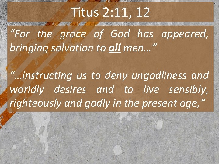 Titus 2: 11, 12 “For the grace of God has appeared, bringing salvation to