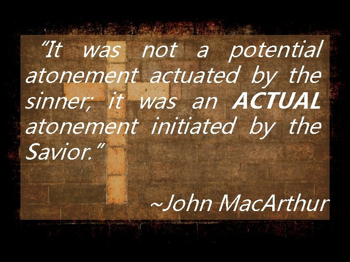 “It was not a potential atonement actuated by the sinner; it was an ACTUAL