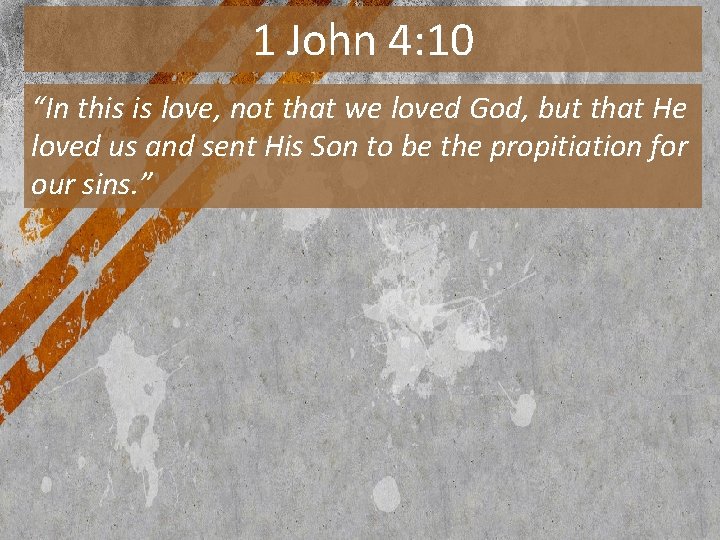 1 John 4: 10 “In this is love, not that we loved God, but