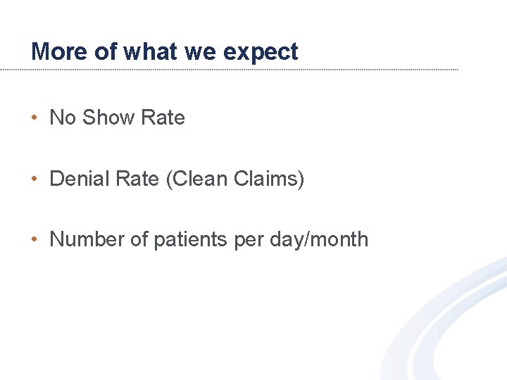 More of what we expect • No Show Rate • Denial Rate (Clean Claims)