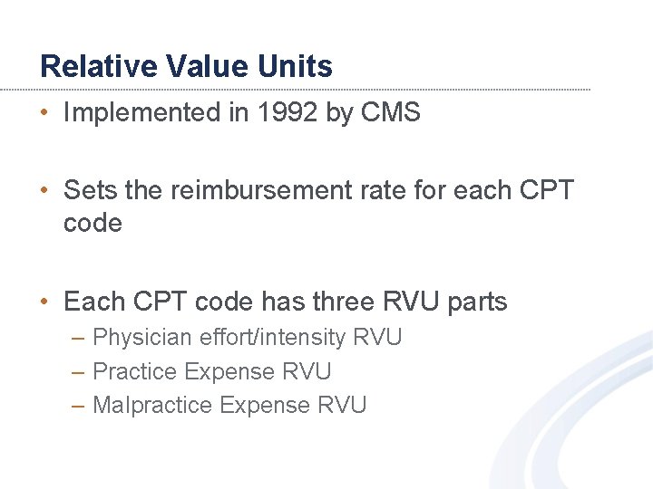 Relative Value Units • Implemented in 1992 by CMS • Sets the reimbursement rate