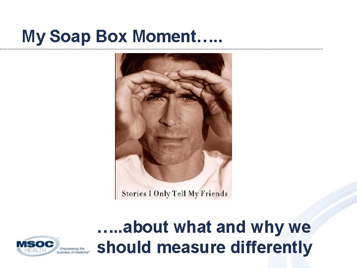 My Soap Box Moment…. . about what and why we should measure differently 